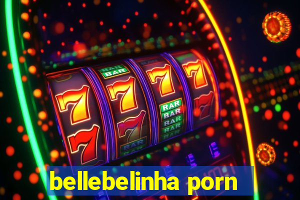 bellebelinha porn